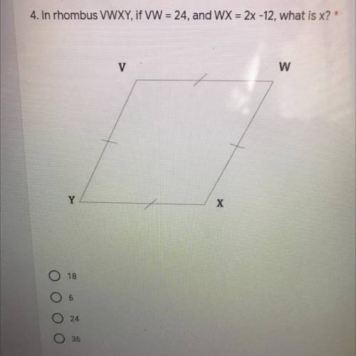 - In rhombus VWXY, if VW = 24, and WX = 2x -12, what is x? Any thoughts ?!