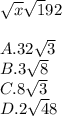 \sqrt{x} \sqrt 192\\\\A. 32\sqrt3\\B.3\sqrt8\\C.8\sqrt3\\D.2\sqrt48