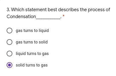 Which statement best describes the process of Condensation___________. *

gas turns to liquid
gas