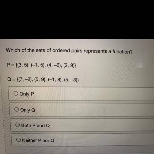 Which of the sets of ordered pairs represents a function?

P = {(3,5), (-1, 5), (4, -6), (2, 9)}
Q