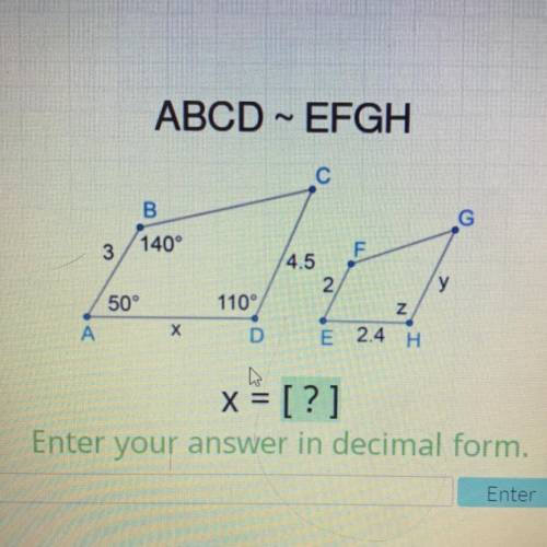 ABCD - EFGH

С
B
G
3
140°
F
4.5
2
У
50°
110°
Z
А
D
E 2.4 H
x = [?]
Enter your answer in decimal fo