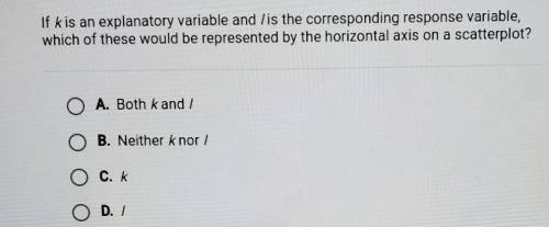 If k is an explanatory variable and / is the corresponding response variable, which of these would