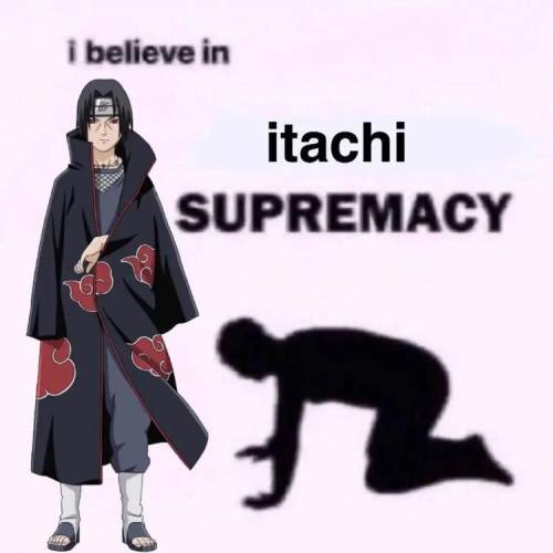 Do you believe in itachi supremacy?