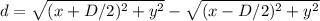d=\sqrt{(x+D/2)^{2}+y^{2}} -\sqrt{(x-D/2)^{2}+y^{2}}