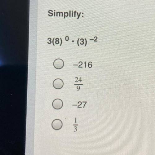 Simplify:
3(8) 0. (3) -2
24
9
0 -216
0 쯤
0 -27
0,