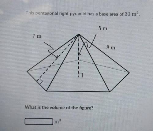 This pentagonal right pyramid has a base area of 30 m. 5 m 7 m 8 m What is the volume of the figure