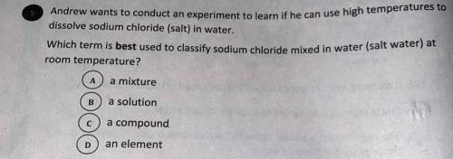Andrew wants to conduct an experiment to learn if he can use high temperatures to

dissolve sodium