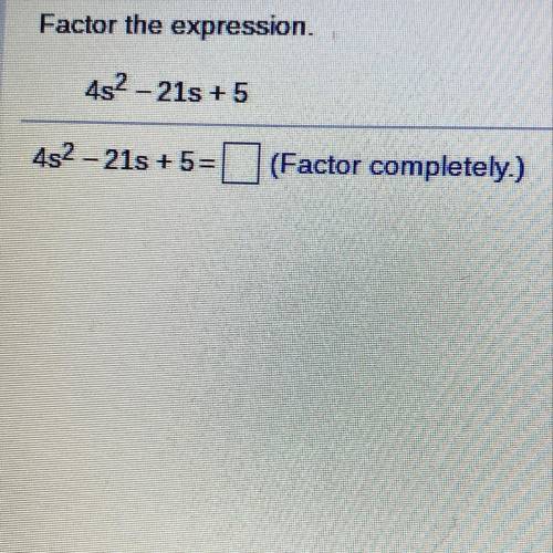Factor the expression.
4s2 -21s + 5
452-21s +5=
(Factor completely.)
