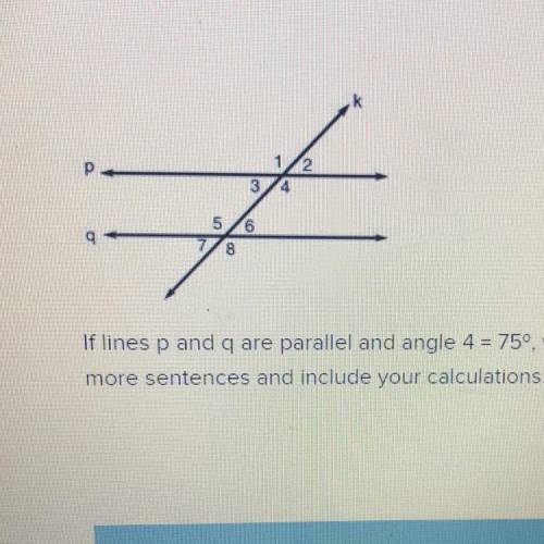 GIVING BRAINLIEST

If lines p and q are parallel and angle 4 = 75°, write the meas