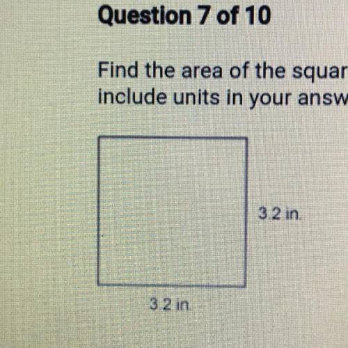 Question 7 of 10

Find the area of the square in inches and enter your answer below. Do not
includ
