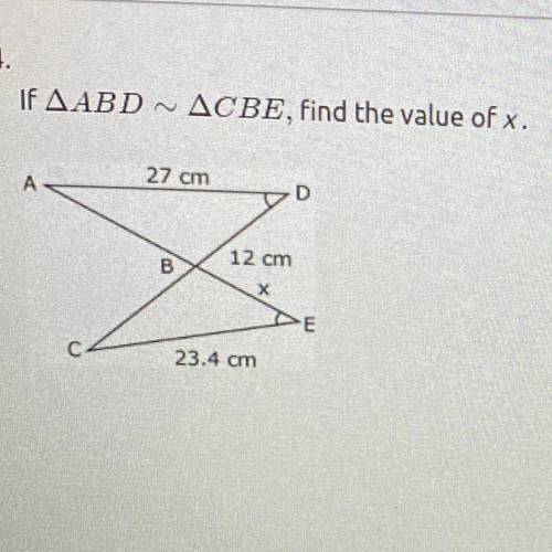 4.
IF AABD
ACBE, find the value of x.
27 cm
12 cm
SE
E
23.4 cm
