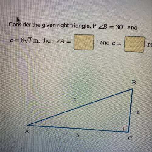 Consider the given right triangle. If ZB = 30° and

a= 873 m, then ZA =
and c=
m.
B
a
A
b
С