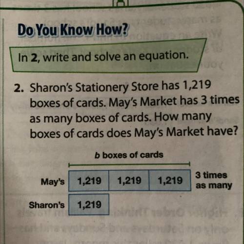 Sharon's Stationery Store has 1,219

boxes of cards. May's Market has 3 times
as many boxes of car