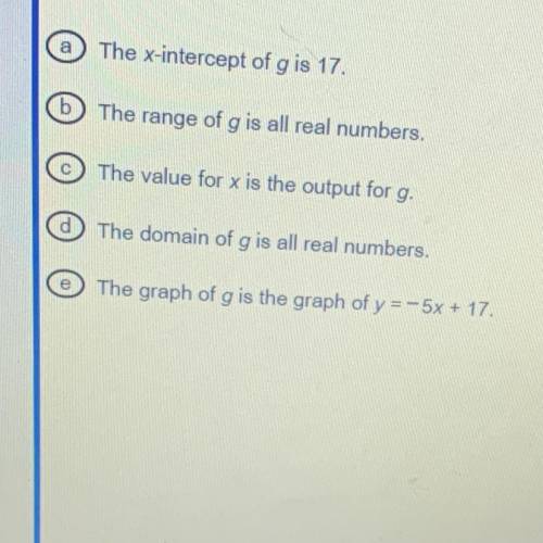 Use the function g(x) = -5x + 17 to answer the questions.

Part A
Which statements about g(x) are