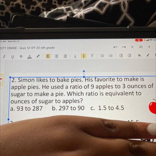 Simon likes to bake pies. His favorite to make is

apple pies. He used a ratio of 9 apples to 3 ou