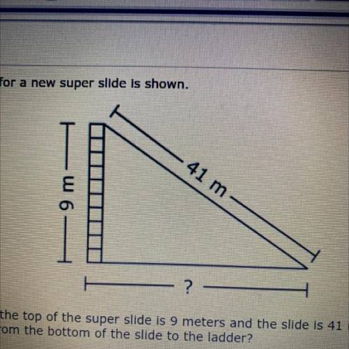 The ladder to the top of the super silde is 9 meters and the slide is 41 meters long how far is it