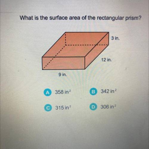 What is the surface area of the rectangular prism?

3 in.
12 in.
9 in
A
358 in
B
342 in?
315 in
D