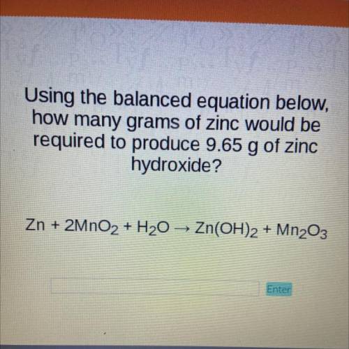 Using the balanced equation below,

how many grams of zinc would be
required to produce 9.65 g of