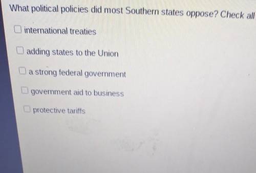 What political policies did most Southern states oppose? Check all that apply.
