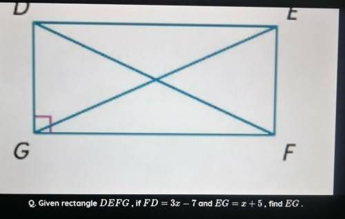 ASAPP!!G F Q. Given rectangle DEFG, if FD = 3.7 – 7 and EG = x + 5, find EG.