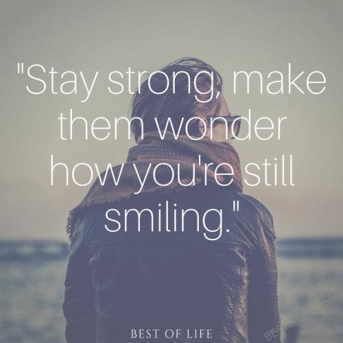 Quote of the day: Stay strong make them wonder how your still smiling.