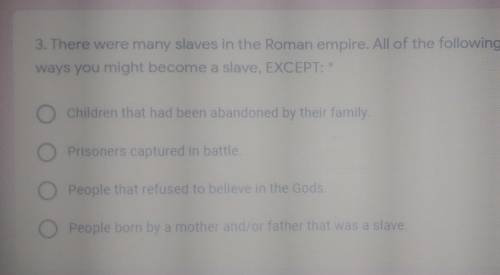 3. There were many slaves in the Roman empire. All of the following are ways you might become a sla