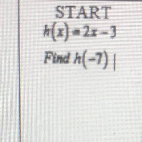 PLS HELP ASAP h(t)=2x-3
Find 1(-7)