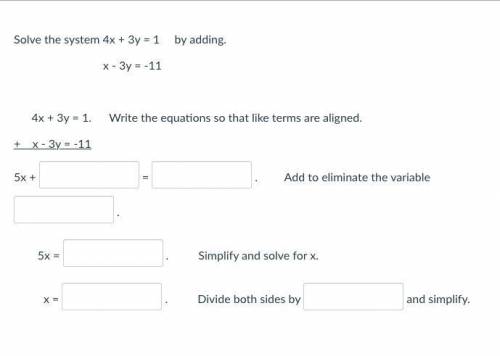 Solve the system 4x + 3y = 1 by adding.

x - 3y = -11 
4x + 3y = 1. Write the equations so that li
