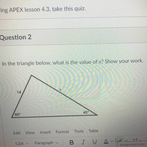 In the triangle below, what is the value of x? Show your work.
14
60°
45°
X