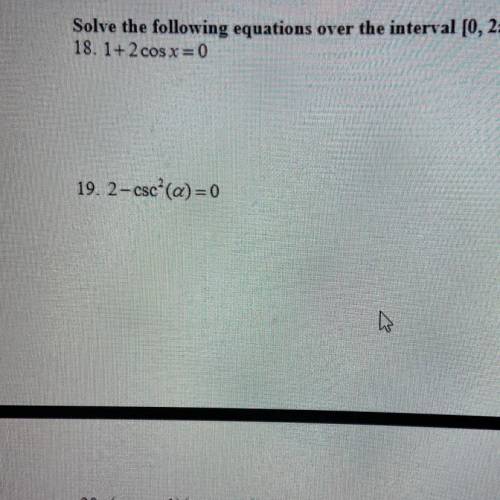 Solve the following equations over the interval [0, 21). 
1+2cosx = 0
12-csc (a) = 0