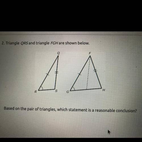 Triangle QRS and triangle FGH are shown below. Based on the pair of triangles, which statement is a