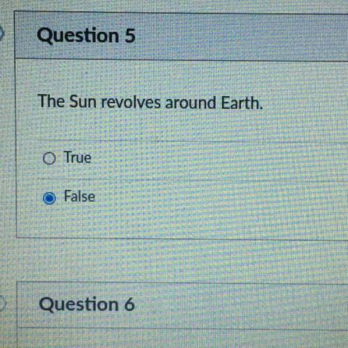 The Sun revolves around Earth.
True
False