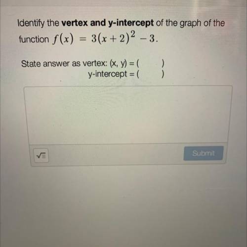 Identify the vertex and y-intercept of the graph of the

function f(x) = 3(x + 2)2 – 3.
State answ