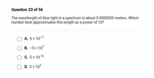 the wavelength of blue light in a spectrum is about 0.0000005 meters.which number best approximates