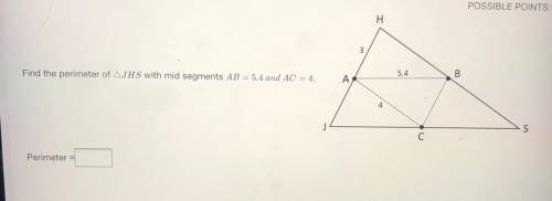 Find the perimeter of (JHS) with mid segments AB=5.4 and AC=4