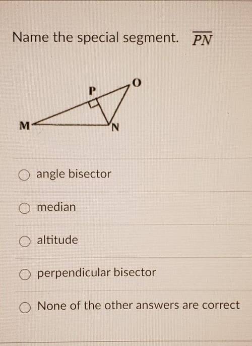 Name the special segment. PN 0 M N O angle bisector O median altitude perpendicular bisector None o