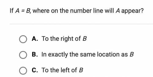 If A=B, where on the number line will A appear?