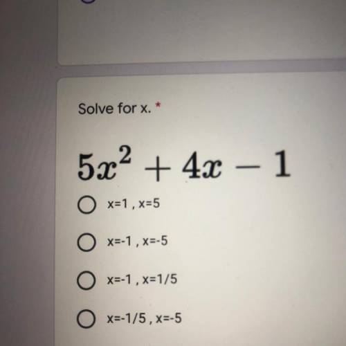 Solve for x. *
5x2 + 4x – 1
Ox=1, x=5
O x=-1, x=-5
O x=-1,x=1/5
O x=-1/5, x=-5