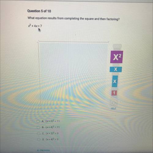 What equation results from completing the square and then factoring?

x2 + 4x = 7
X2
х
x
Х
HELP
A.