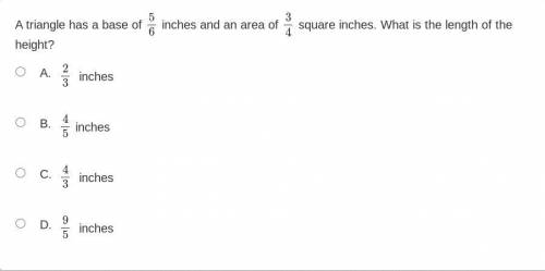 A triangle has a base of 5/6 inches and an area of 3/4 square inches. What is the length of the hei