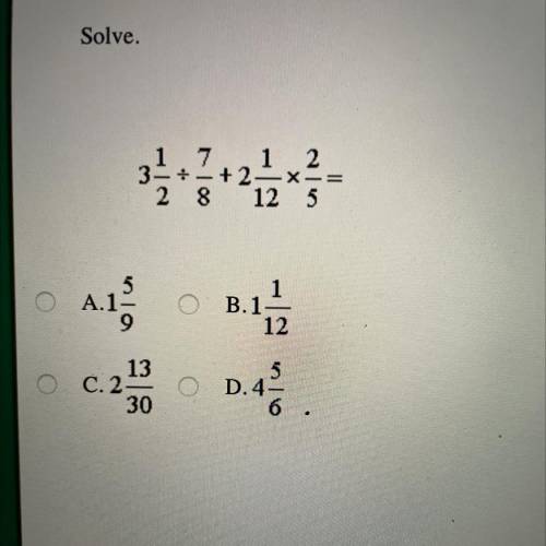 Solve: 
3 1/2 divided by 7/8 + 2 1/12 x 2/5