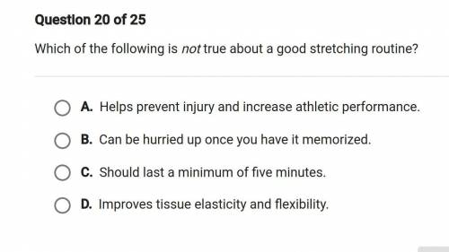Which of the following is not true about a good stretching routine

A. Helps prevent injury and in