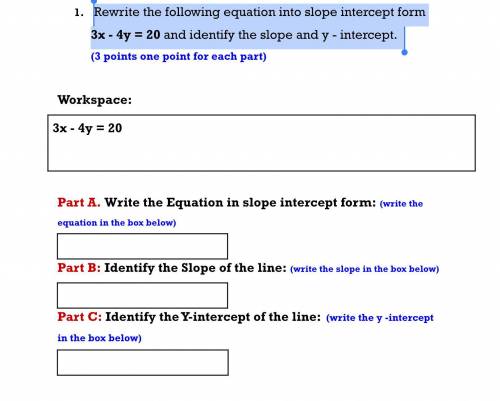 Rewrite the following equation into slope intercept form 3x - 4y = 20 and identify the slope and y