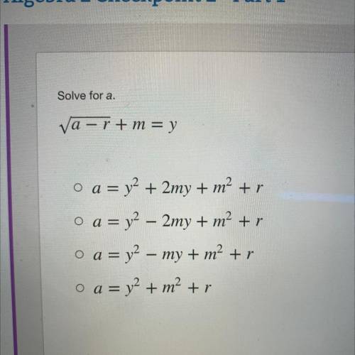 Solve for a

va – r + m = y
a = y2 + 2my + m² +r
a = y2 – 2my + m² + r
a = y2 – my + m² +r
a = y2