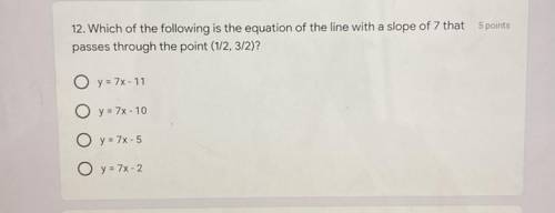 Which of the following of the line with a slope of 7 that passes through the point (1/2, 3/2)

a.