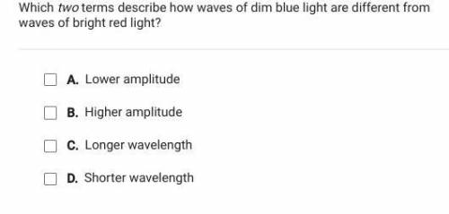 Which two terms describe how waves of dim blue light are different from wave of bright red light