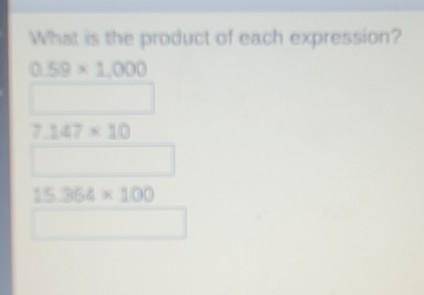 What is the product of each expression? 0.59 x 1,000 7.147 x 10 15.364 x 100