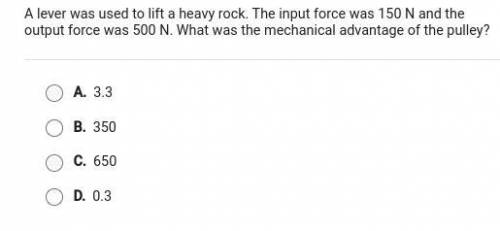 a lever was used to lift a heavy rock the input force was 150 n and the output force was 500 n what