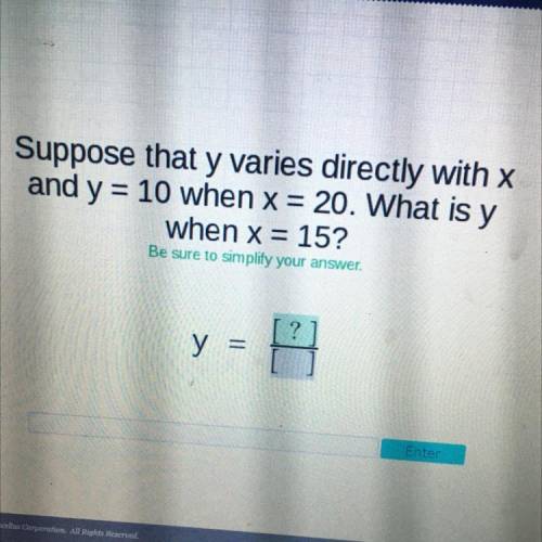 Suppose that y varies directly with x and y = 10 when x = 20. What is y when x = 15?