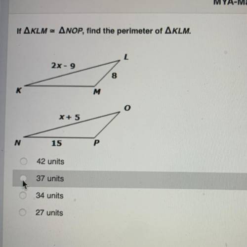 If AKLM - ANOP, find the perimeter of AKLM.

L
2x - 9
8
K
M
o
X+ 5
N
15
P
42 units
37 units
34 uni